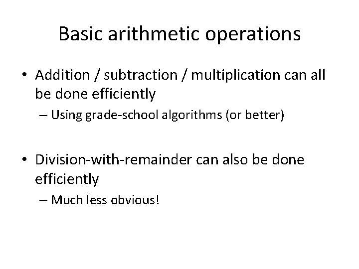 Basic arithmetic operations • Addition / subtraction / multiplication can all be done efficiently