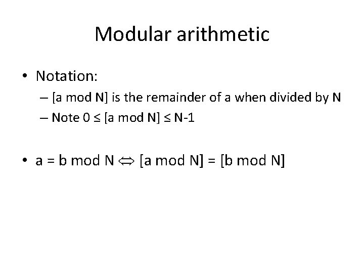 Modular arithmetic • Notation: – [a mod N] is the remainder of a when