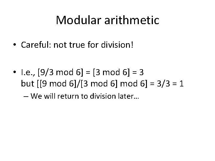 Modular arithmetic • Careful: not true for division! • I. e. , [9/3 mod