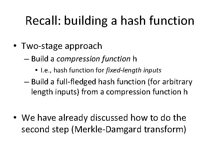 Recall: building a hash function • Two-stage approach – Build a compression function h