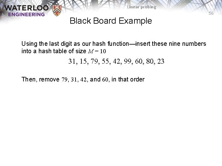 Linear probing 56 Black Board Example Using the last digit as our hash function—insert