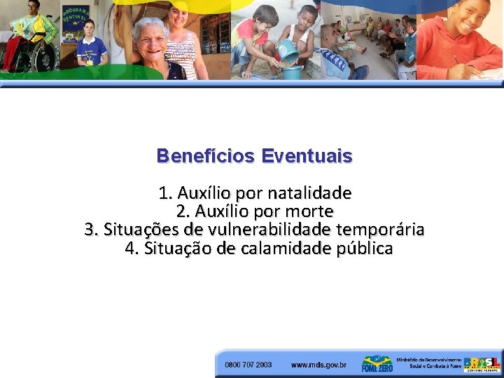 Benefícios Eventuais 1. Auxílio por natalidade 2. Auxílio por morte 3. Situações de vulnerabilidade