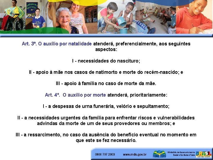 Art. 3º. O auxílio por natalidade atenderá, preferencialmente, aos seguintes aspectos: I - necessidades