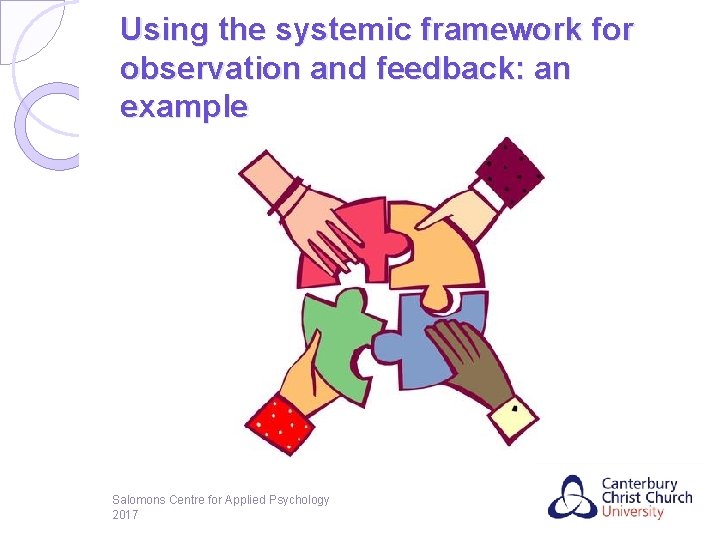 Using the systemic framework for observation and feedback: an example Salomons Centre for Applied