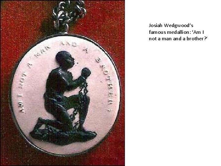 Josiah Wedgwood’s famous medallion: ‘Am I not a man and a brother? ’ 