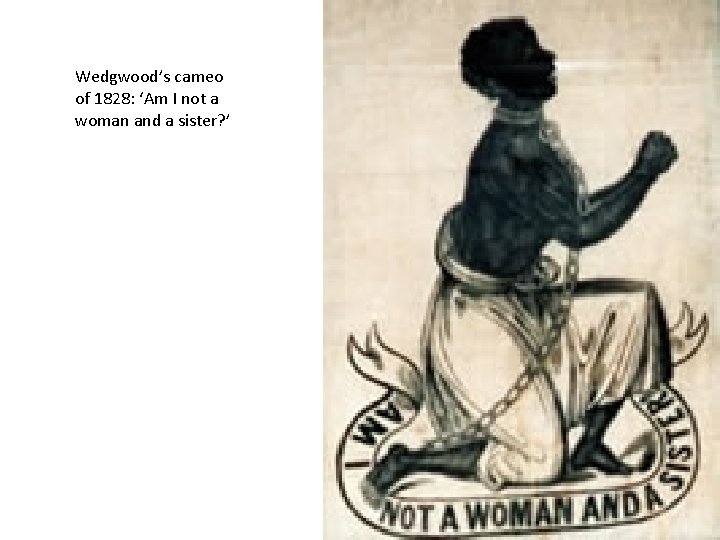 Wedgwood’s cameo of 1828: ‘Am I not a woman and a sister? ’ 