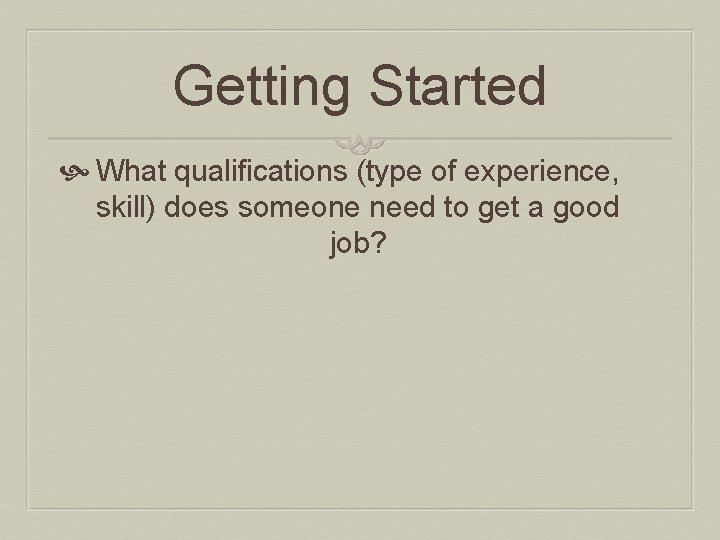 Getting Started What qualifications (type of experience, skill) does someone need to get a