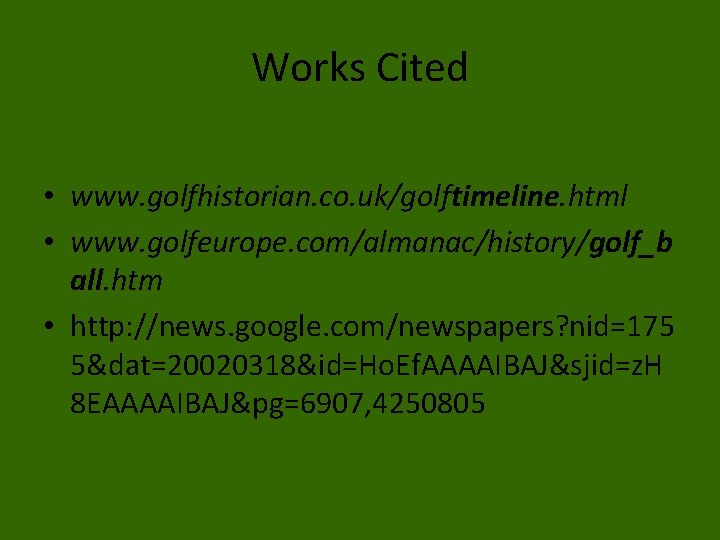 Works Cited • www. golfhistorian. co. uk/golftimeline. html • www. golfeurope. com/almanac/history/golf_b all. htm