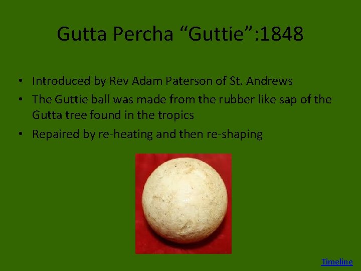 Gutta Percha “Guttie”: 1848 • Introduced by Rev Adam Paterson of St. Andrews •