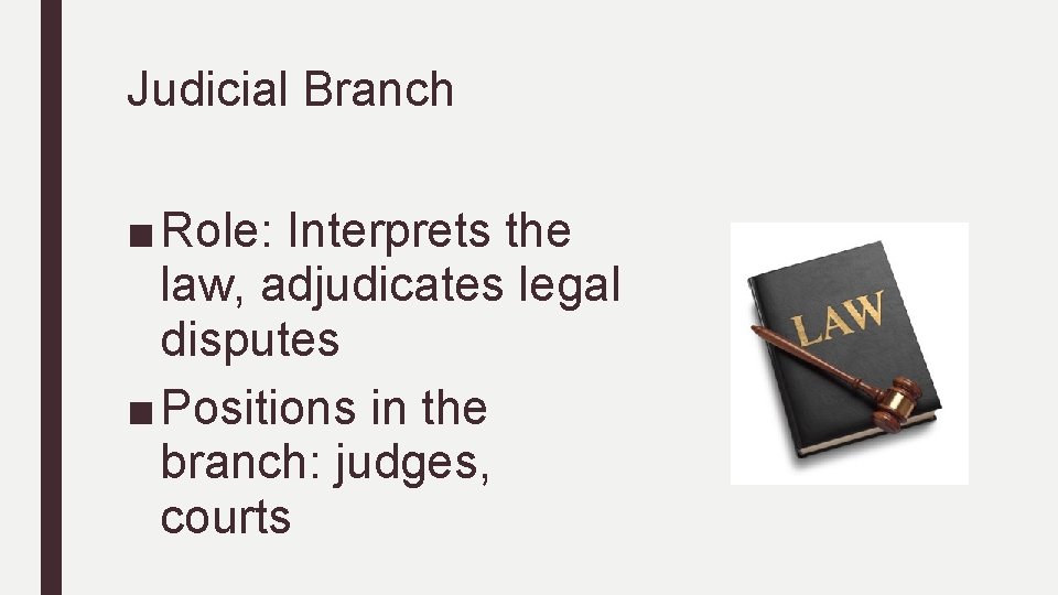 Judicial Branch ■ Role: Interprets the law, adjudicates legal disputes ■ Positions in the