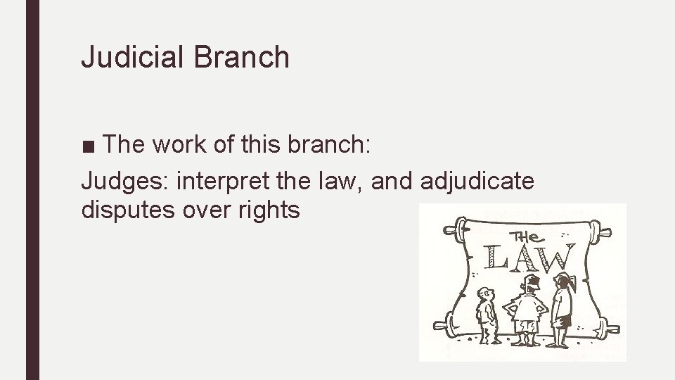 Judicial Branch ■ The work of this branch: Judges: interpret the law, and adjudicate