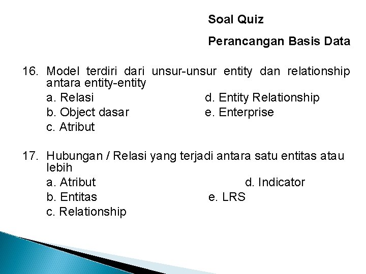 Soal Quiz Perancangan Basis Data 16. Model terdiri dari unsur-unsur entity dan relationship antara