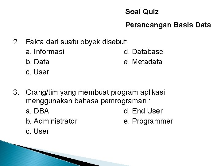 Soal Quiz Perancangan Basis Data 2. Fakta dari suatu obyek disebut: a. Informasi d.