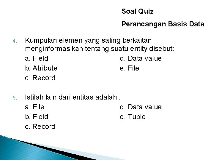 Soal Quiz Perancangan Basis Data 4. Kumpulan elemen yang saling berkaitan menginformasikan tentang suatu