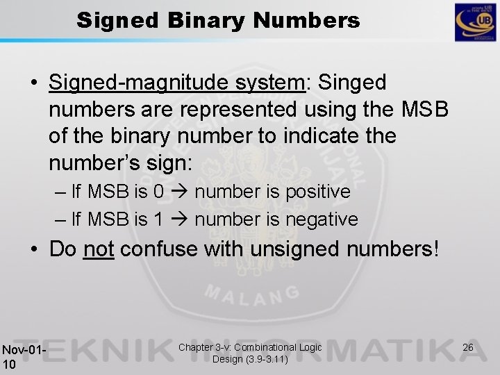 Signed Binary Numbers • Signed-magnitude system: Singed numbers are represented using the MSB of