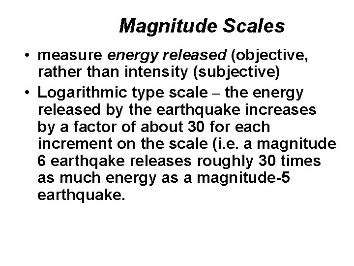 Magnitude Scales • measure energy released (objective, rather than intensity (subjective) • Logarithmic type