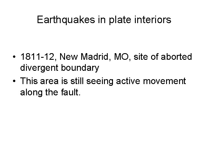 Earthquakes in plate interiors • 1811 -12, New Madrid, MO, site of aborted divergent
