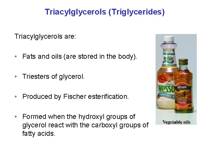 Triacylglycerols (Triglycerides) Triacylglycerols are: • Fats and oils (are stored in the body). •