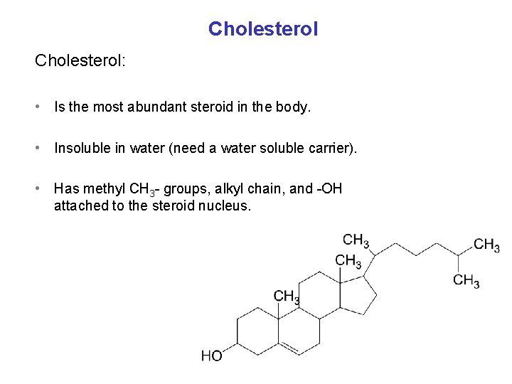 Cholesterol: • Is the most abundant steroid in the body. • Insoluble in water