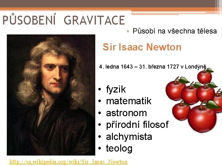 PŮSOBENÍ GRAVITACE • Působí na všechna tělesa Sir Isaac Newton 4. ledna 1643 –