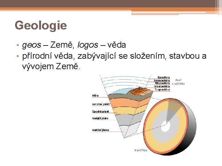 Geologie • geos – Země, logos – věda • přírodní věda, zabývající se složením,
