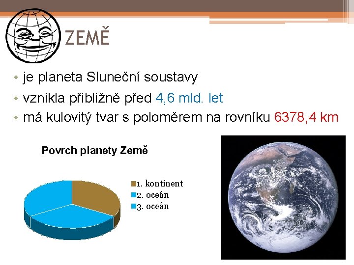 ZEMĚ • je planeta Sluneční soustavy • vznikla přibližně před 4, 6 mld. let