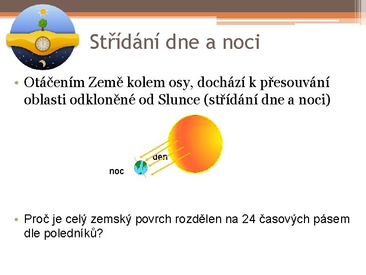 Střídání dne a noci • Otáčením Země kolem osy, dochází k přesouvání oblasti odkloněné