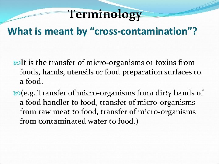 Terminology What is meant by “cross-contamination”? It is the transfer of micro-organisms or toxins