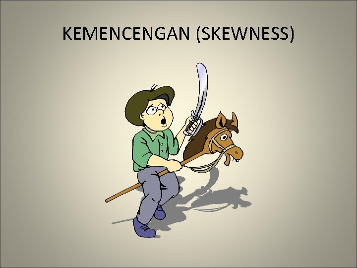 KEMENCENGAN (SKEWNESS) 