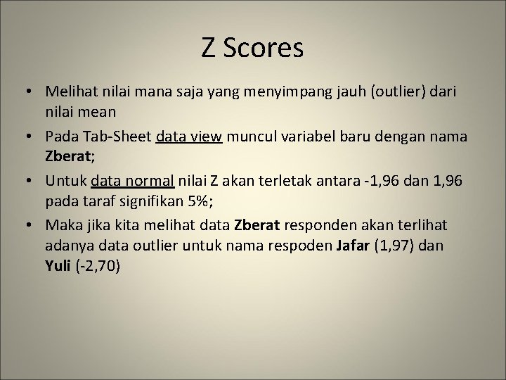 Z Scores • Melihat nilai mana saja yang menyimpang jauh (outlier) dari nilai mean