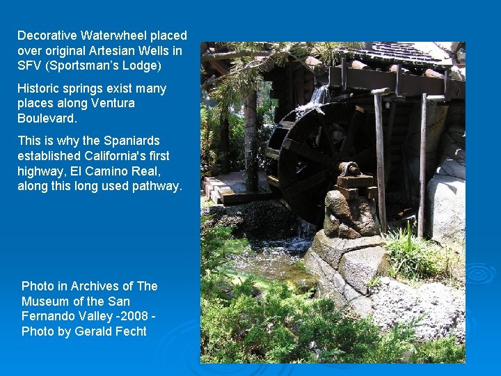 Decorative Waterwheel placed over original Artesian Wells in SFV (Sportsman’s Lodge) Historic springs exist