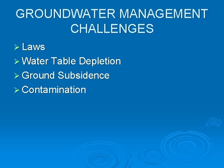 GROUNDWATER MANAGEMENT CHALLENGES Ø Laws Ø Water Table Depletion Ø Ground Subsidence Ø Contamination