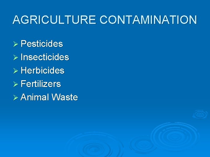 AGRICULTURE CONTAMINATION Ø Pesticides Ø Insecticides Ø Herbicides Ø Fertilizers Ø Animal Waste 