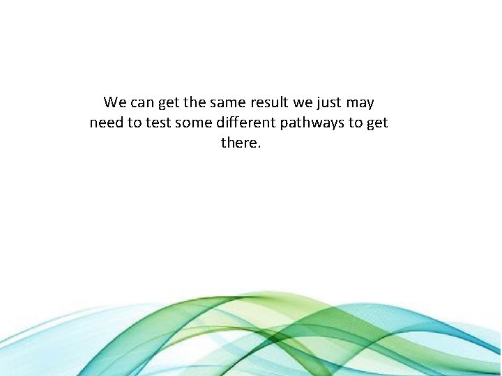 We can get the same result we just may need to test some different