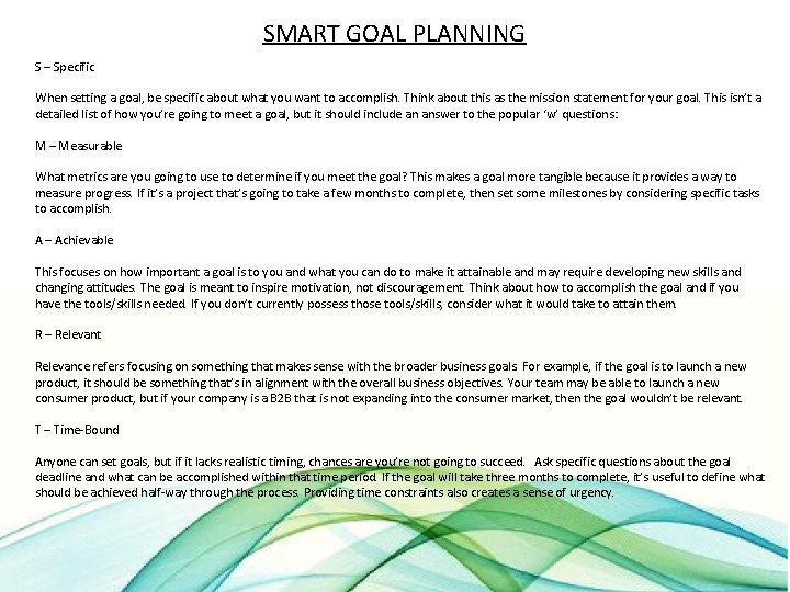SMART GOAL PLANNING S – Specific When setting a goal, be specific about what