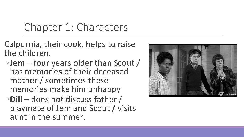 Chapter 1: Characters Calpurnia, their cook, helps to raise the children. ◦ Jem –