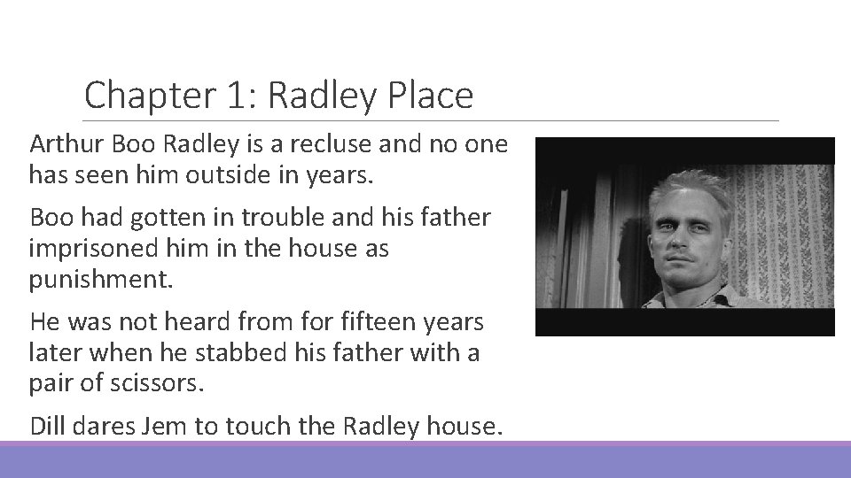 Chapter 1: Radley Place Arthur Boo Radley is a recluse and no one has