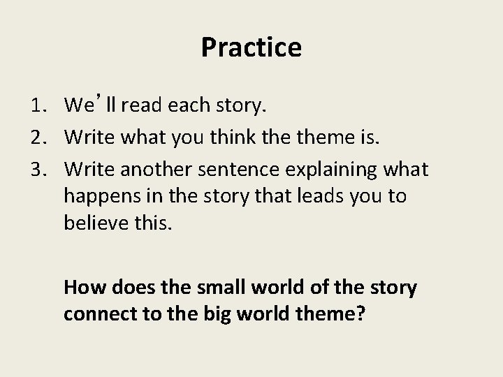 Practice 1. We’ll read each story. 2. Write what you think theme is. 3.