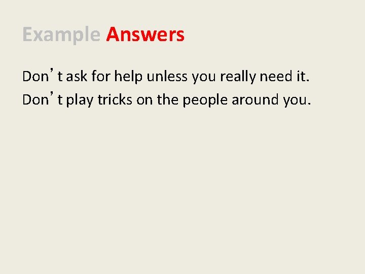 Example Answers Don’t ask for help unless you really need it. Don’t play tricks