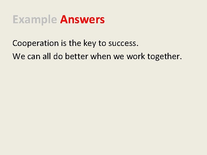 Example Answers Cooperation is the key to success. We can all do better when
