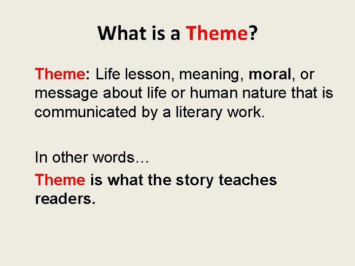 What is a Theme? Theme: Life lesson, meaning, moral, or message about life or