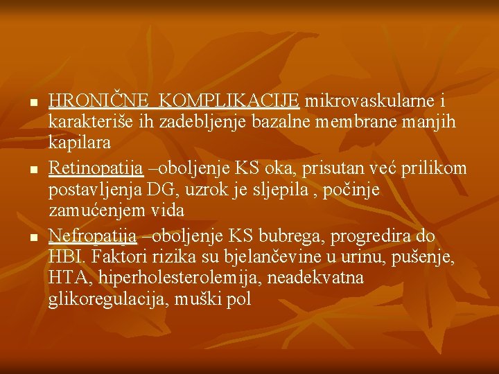 n n n HRONIČNE KOMPLIKACIJE mikrovaskularne i karakteriše ih zadebljenje bazalne membrane manjih kapilara