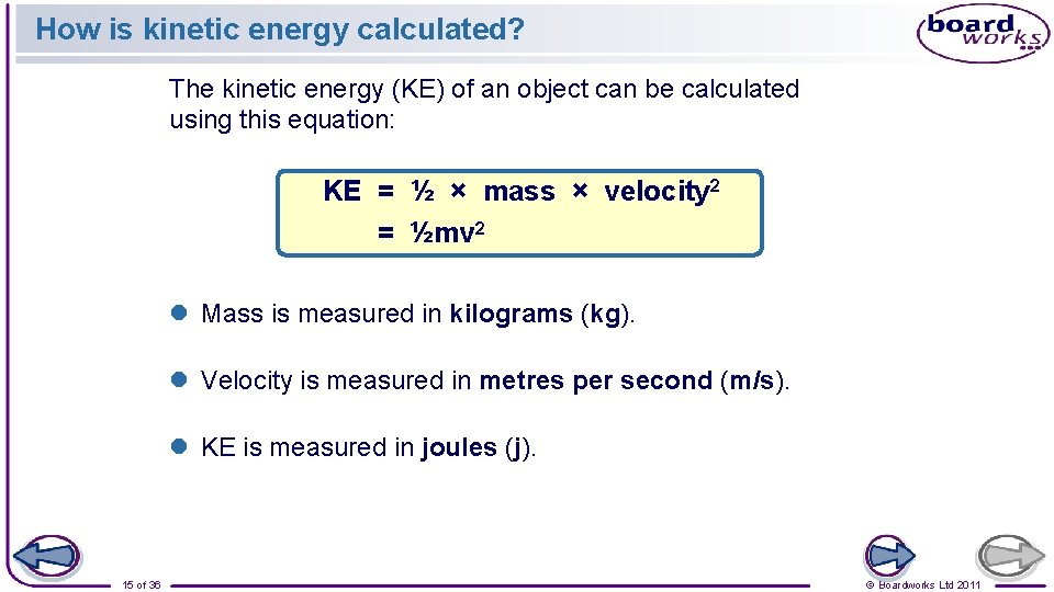 How is kinetic energy calculated? The kinetic energy (KE) of an object can be