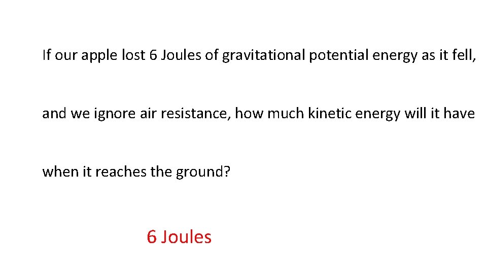 If our apple lost 6 Joules of gravitational potential energy as it fell, and