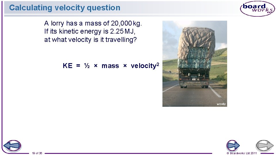 Calculating velocity question A lorry has a mass of 20, 000 kg. If its
