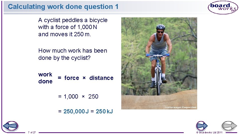 Calculating work done question 1 A cyclist peddles a bicycle with a force of