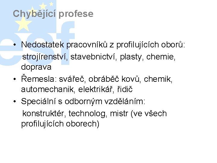 Chybějící profese • Nedostatek pracovníků z profilujících oborů: strojírenství, stavebnictví, plasty, chemie, doprava •