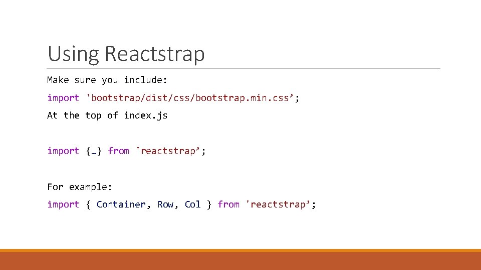 Using Reactstrap Make sure you include: import 'bootstrap/dist/css/bootstrap. min. css’; At the top of Using Reactstrap Make sure you include: import 'bootstrap/dist/css/bootstrap. min. css’; At the top of
