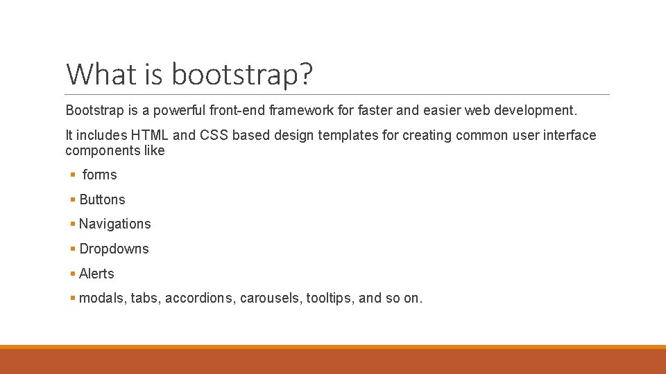 What is bootstrap? Bootstrap is a powerful front-end framework for faster and easier web What is bootstrap? Bootstrap is a powerful front-end framework for faster and easier web
