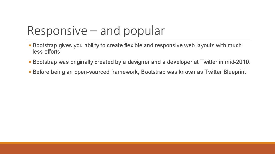 Responsive – and popular § Bootstrap gives you ability to create flexible and responsive Responsive – and popular § Bootstrap gives you ability to create flexible and responsive